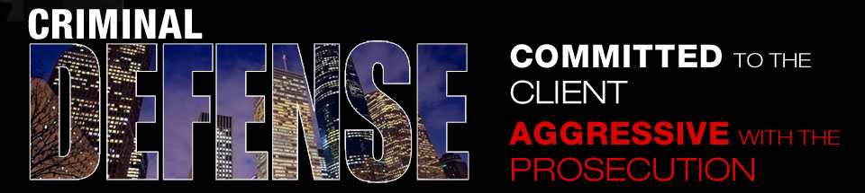 Criminal Defense - Committed to the Client - Aggressive with the Prosecution
